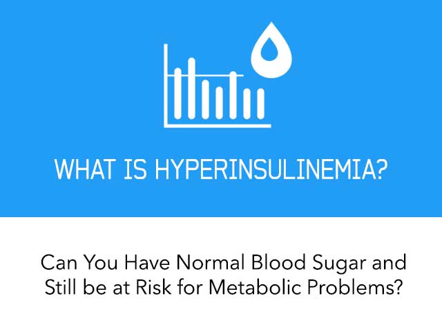 Hyperinsulinemia: Can You Have Normal Blood Sugar and Still be at Risk for Metabolic Problems?